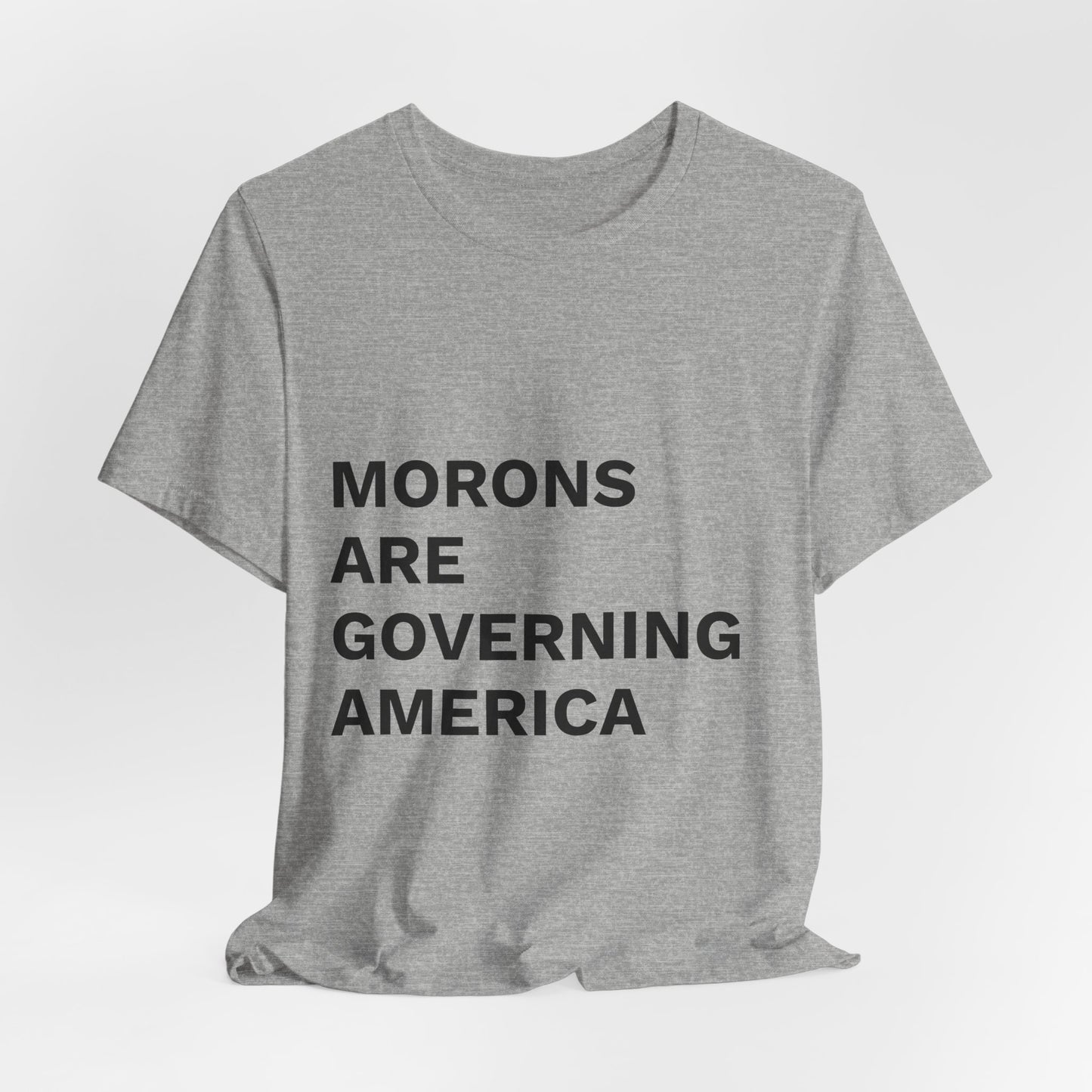 MORONS ARE GOVERNING AMERICA - Anti-MAGA Shirt