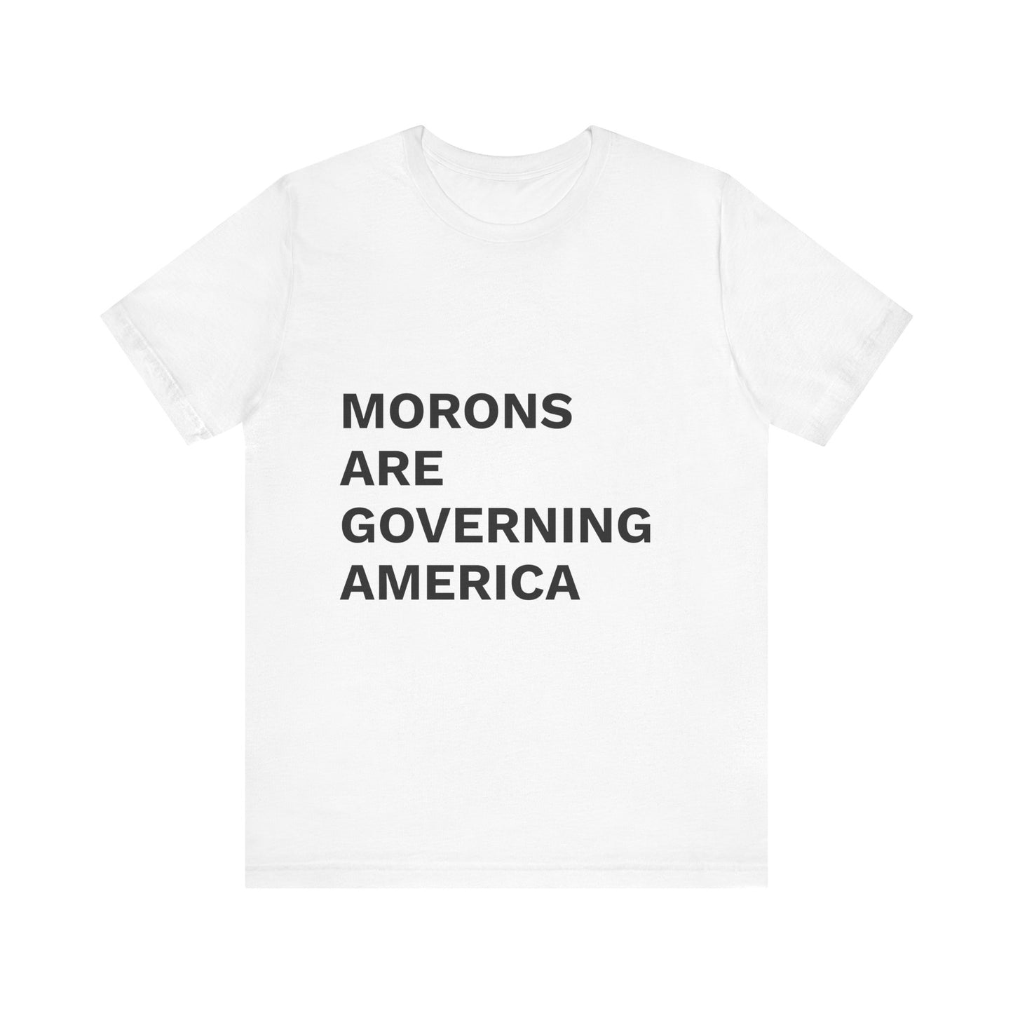 MORONS ARE GOVERNING AMERICA - Anti-MAGA Shirt