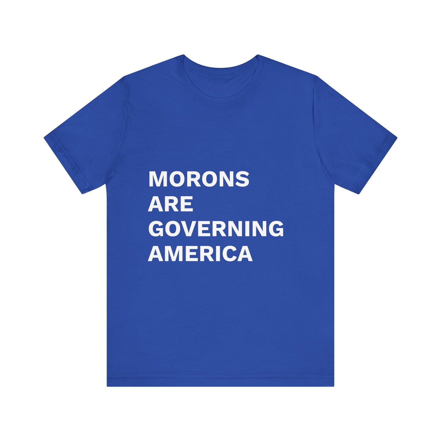 MORONS ARE GOVERNING AMERICA - Anti-MAGA Shirt