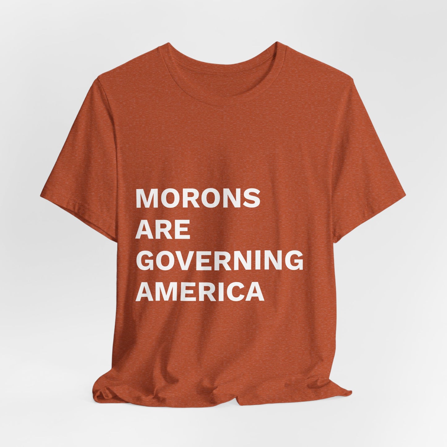 MORONS ARE GOVERNING AMERICA - Anti-MAGA Shirt