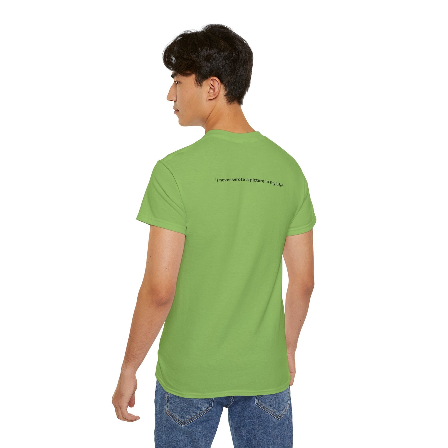 "I never wrote a picture in my life" - T-shirt w/ quote on back