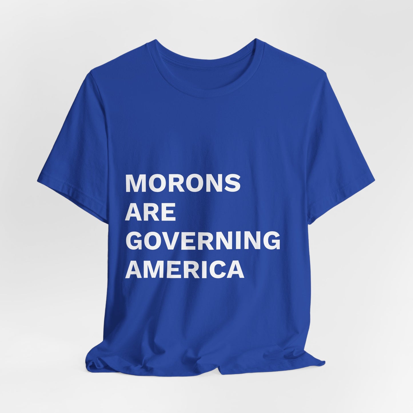 MORONS ARE GOVERNING AMERICA - Anti-MAGA Shirt