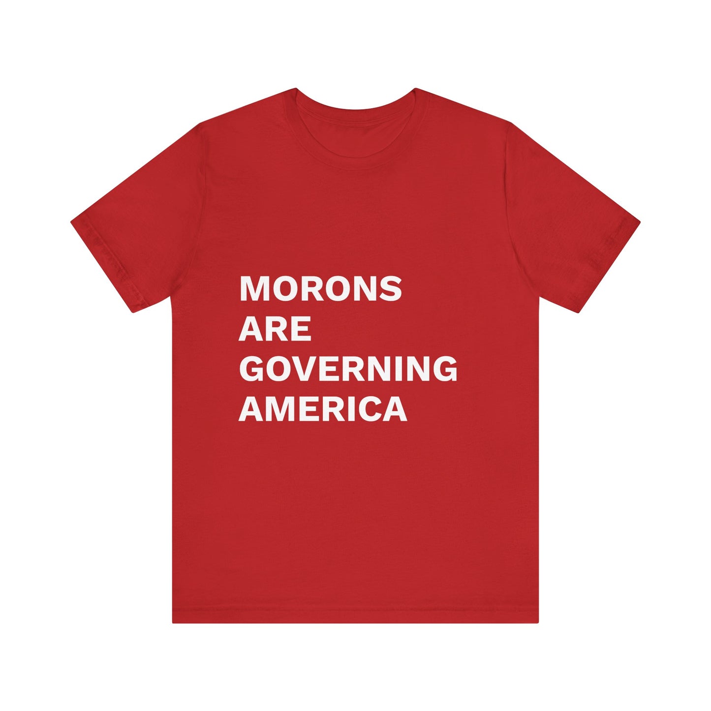 MORONS ARE GOVERNING AMERICA - Anti-MAGA Shirt