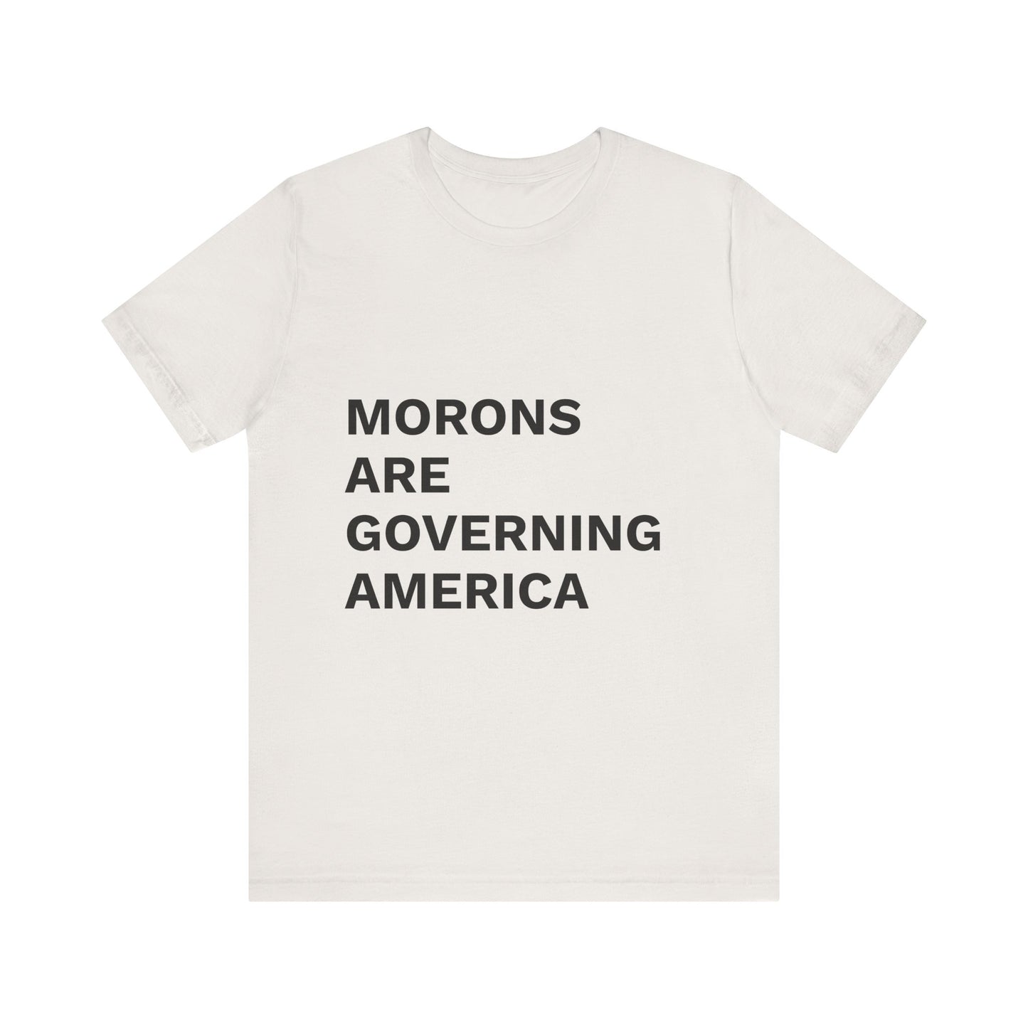 MORONS ARE GOVERNING AMERICA - Anti-MAGA Shirt