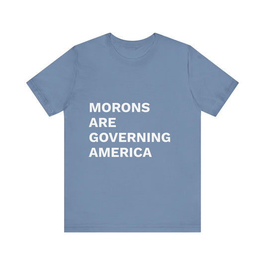 MORONS ARE GOVERNING AMERICA - Anti-MAGA Shirt