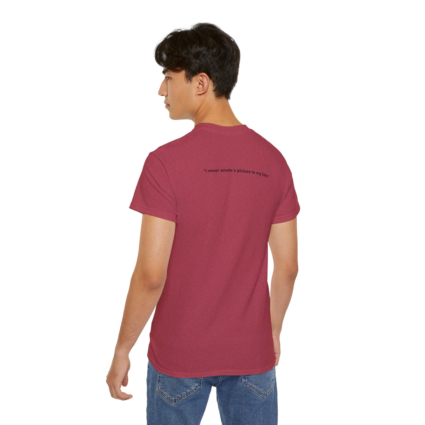 "I never wrote a picture in my life" - T-shirt w/ quote on back