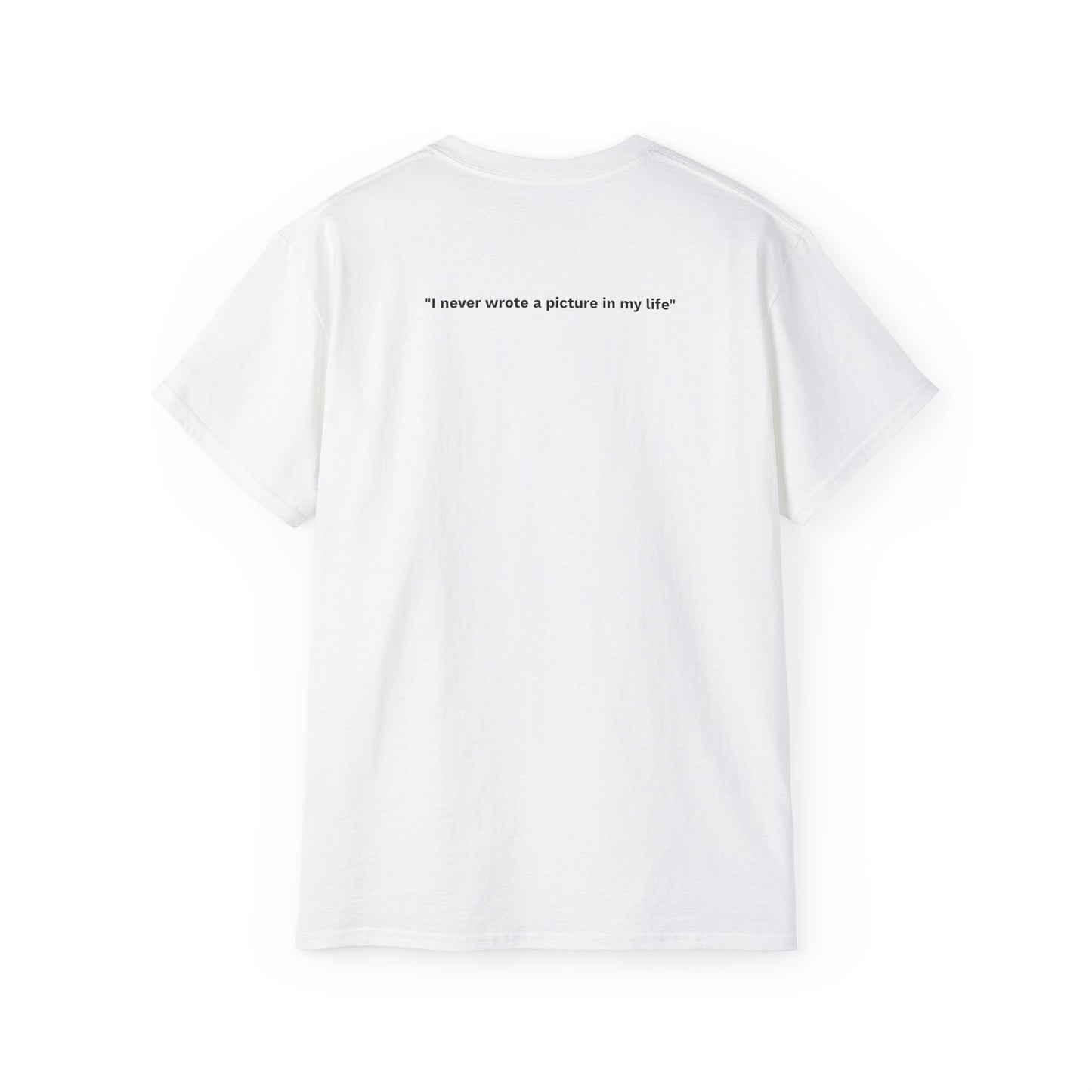 "I never wrote a picture in my life" - T-shirt w/ quote on back