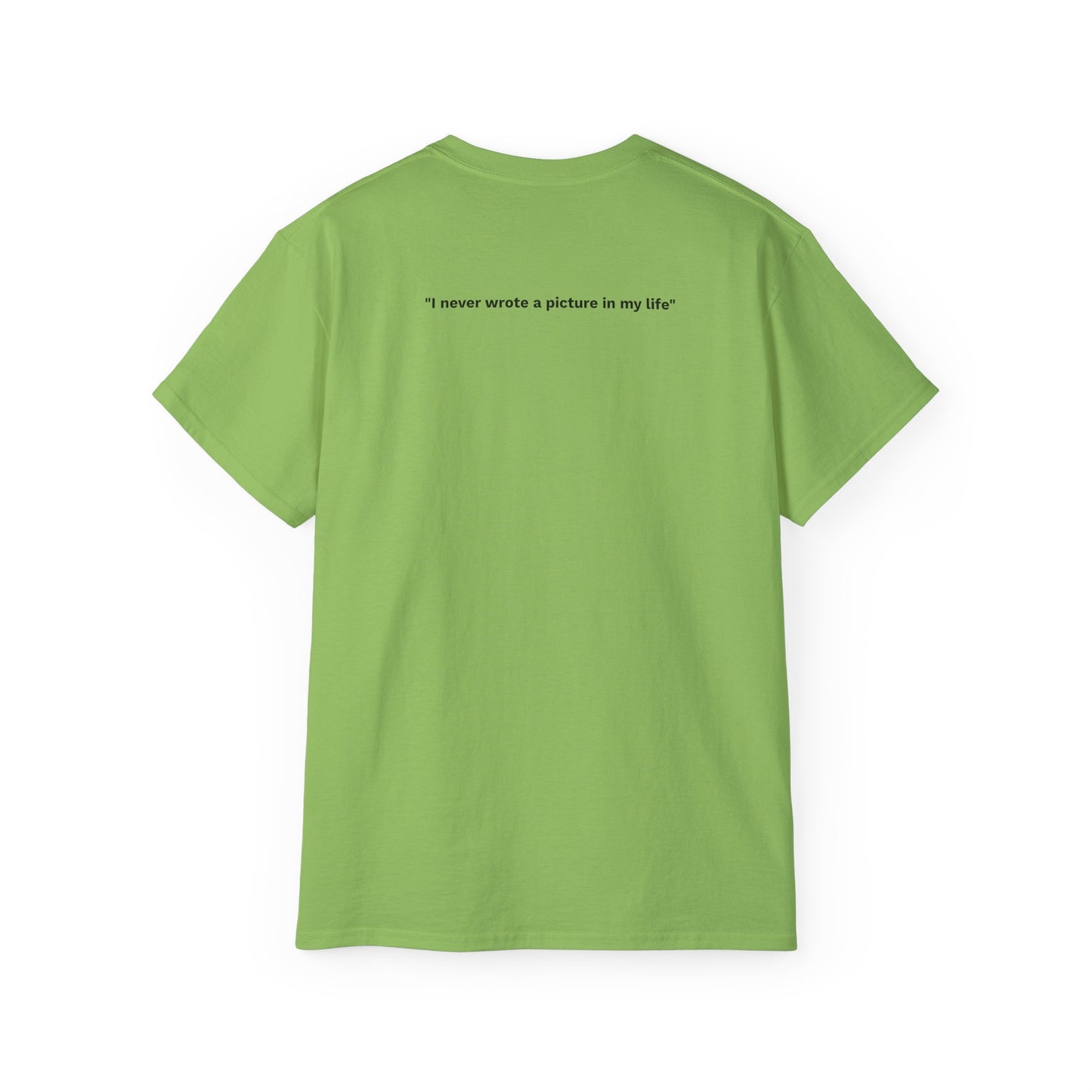 "I never wrote a picture in my life" - T-shirt w/ quote on back
