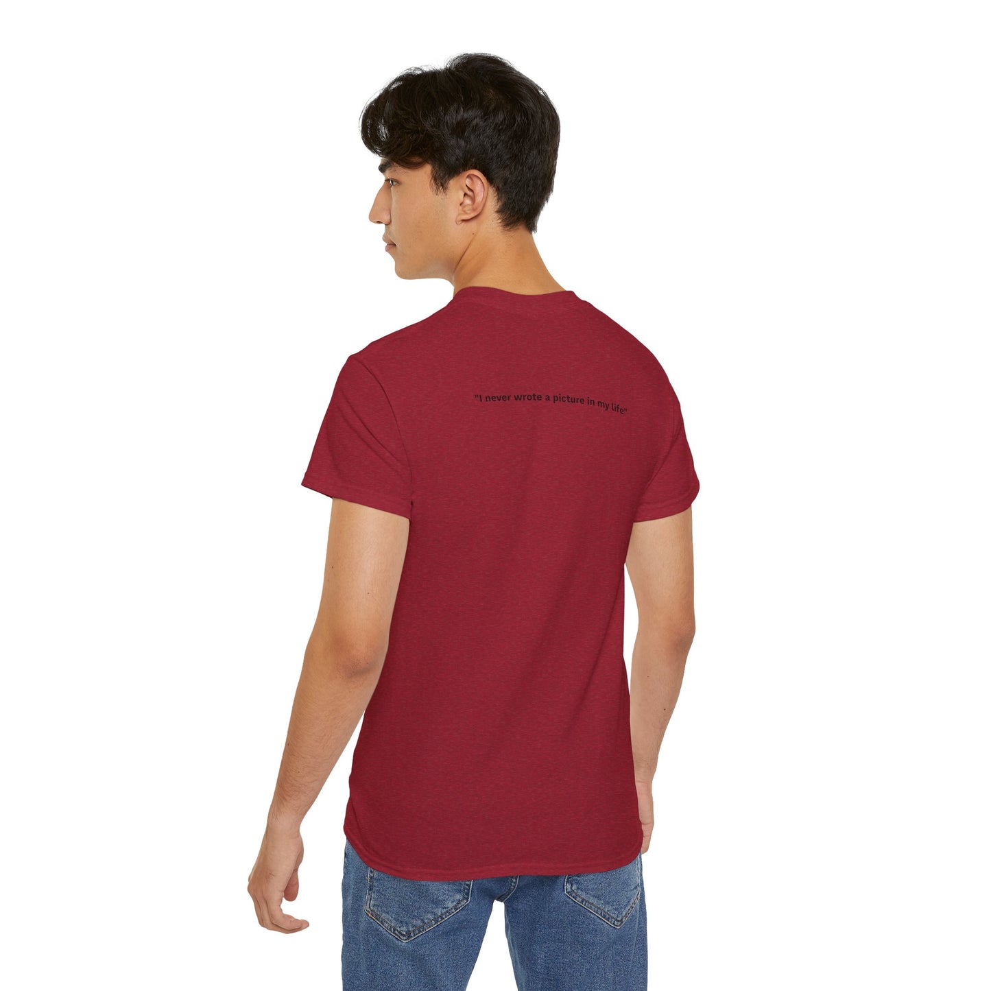 "I never wrote a picture in my life" - T-shirt w/ quote on back