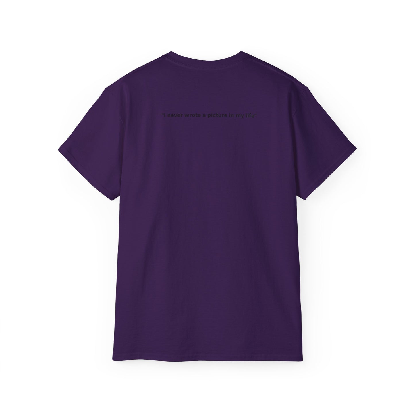 "I never wrote a picture in my life" - T-shirt w/ quote on back