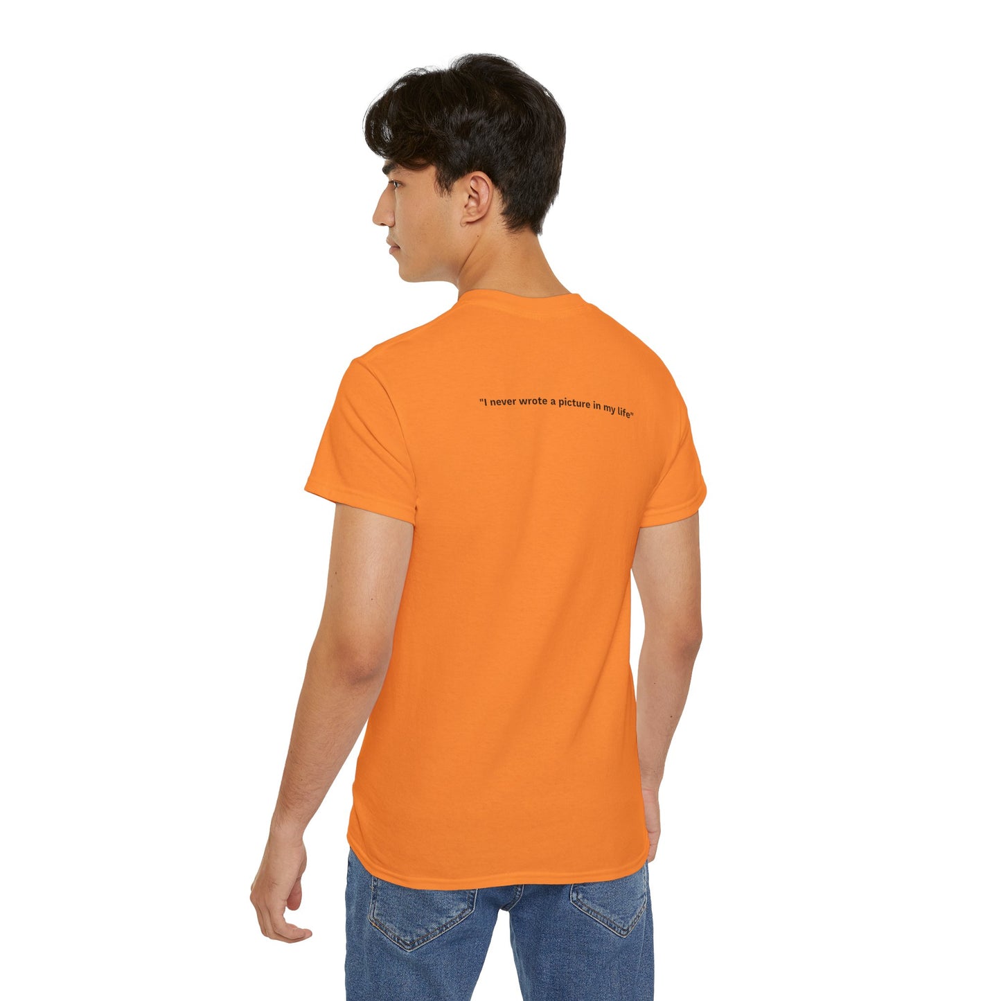 "I never wrote a picture in my life" - T-shirt w/ quote on back