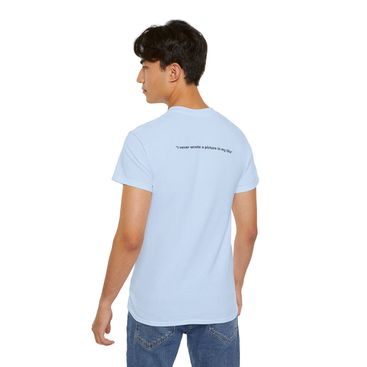 "I never wrote a picture in my life" - T-shirt w/ quote on back