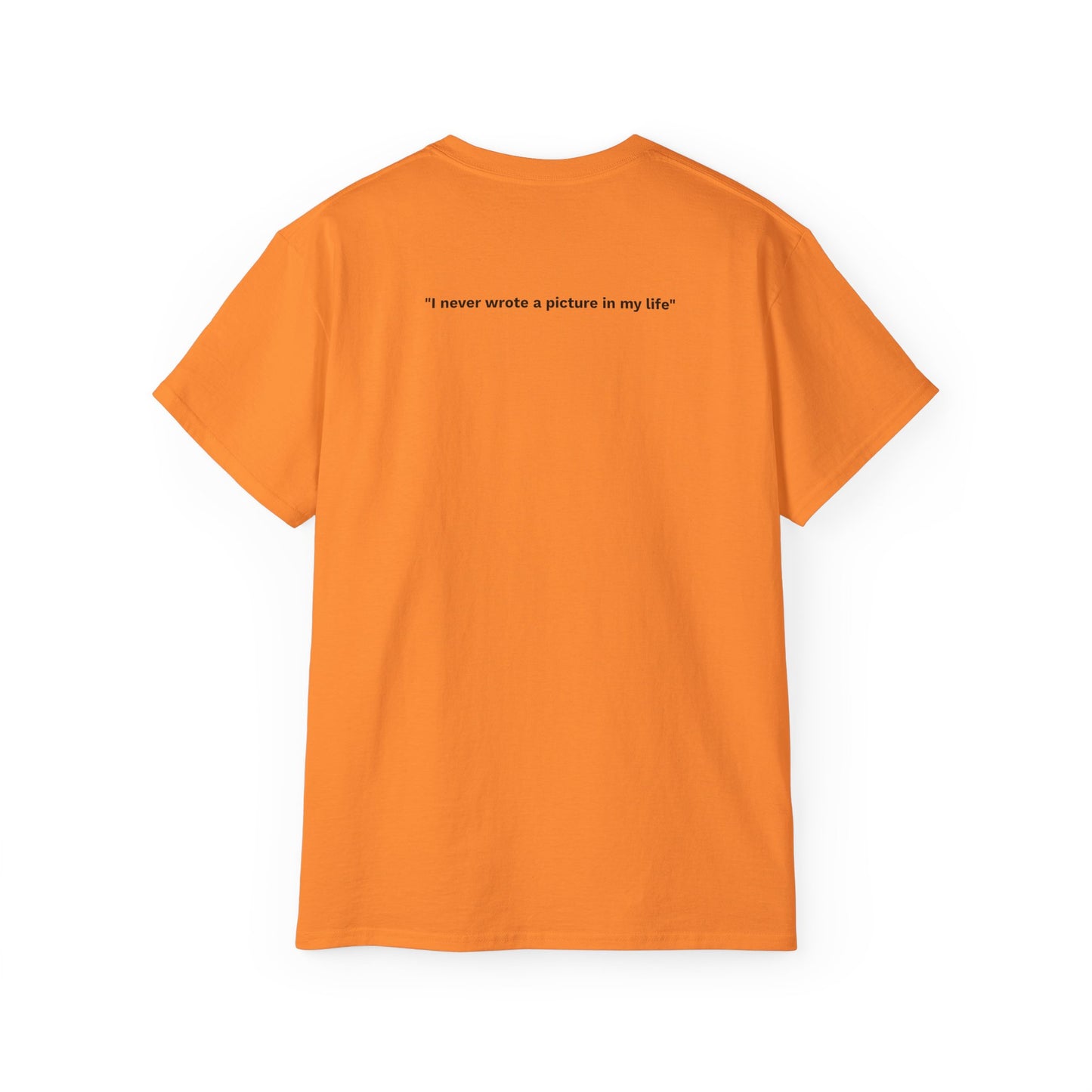 "I never wrote a picture in my life" - T-shirt w/ quote on back