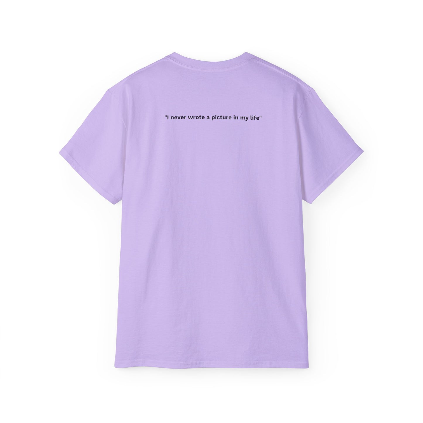 "I never wrote a picture in my life" - T-shirt w/ quote on back