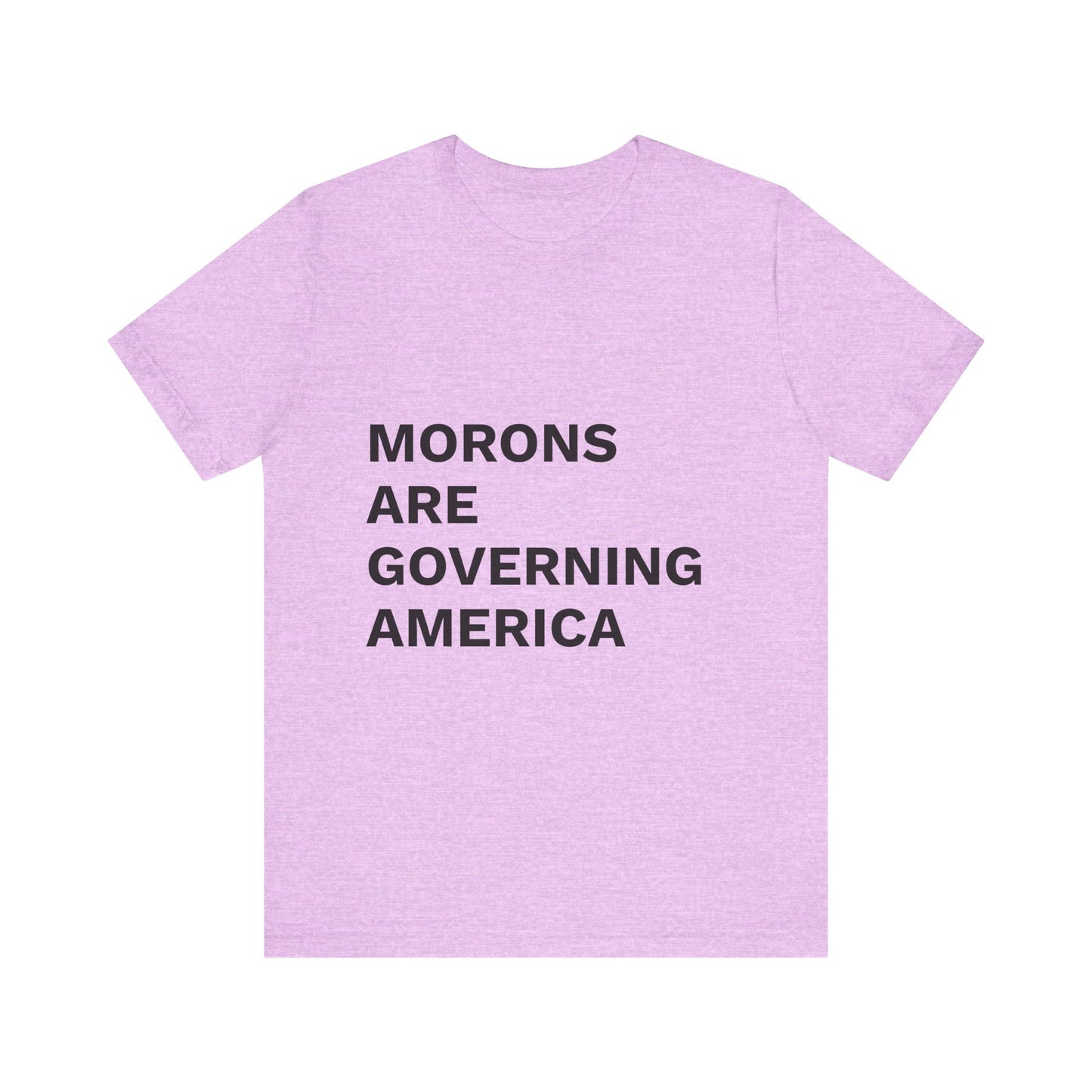 MORONS ARE GOVERNING AMERICA - Anti-MAGA Shirt