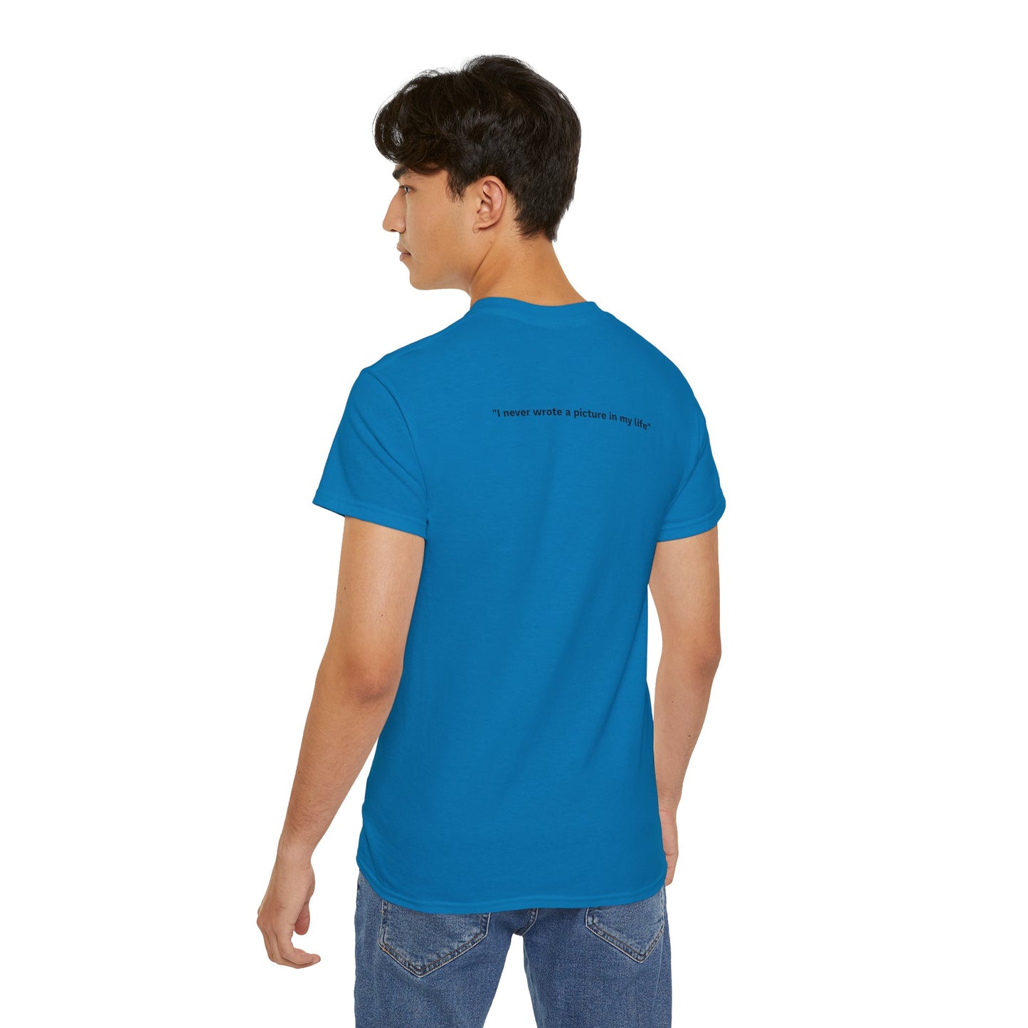 "I never wrote a picture in my life" - T-shirt w/ quote on back
