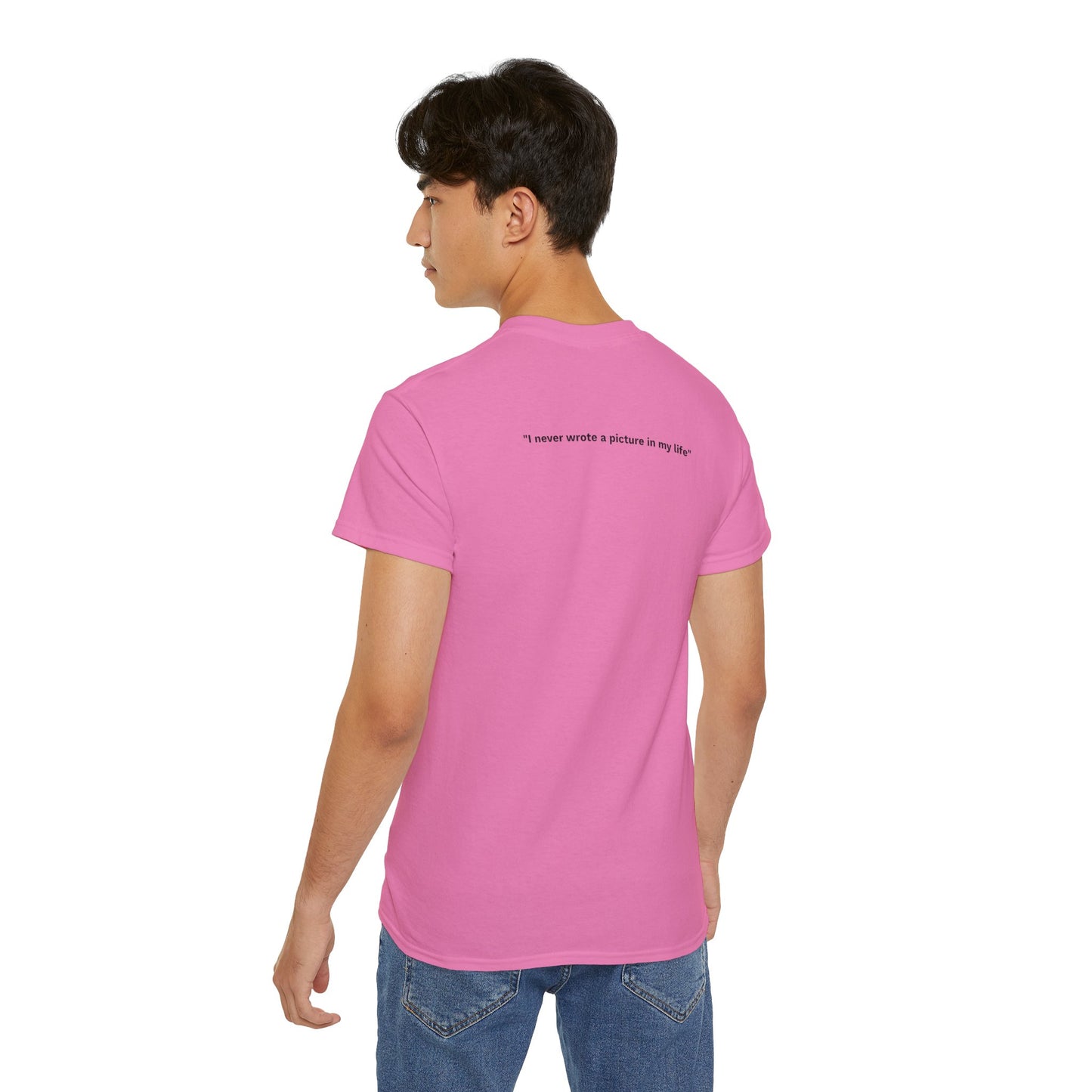"I never wrote a picture in my life" - T-shirt w/ quote on back