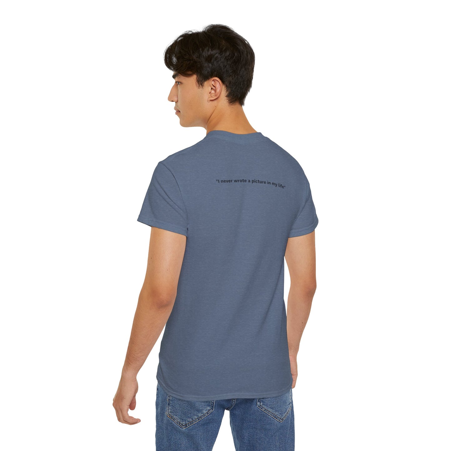 "I never wrote a picture in my life" - T-shirt w/ quote on back