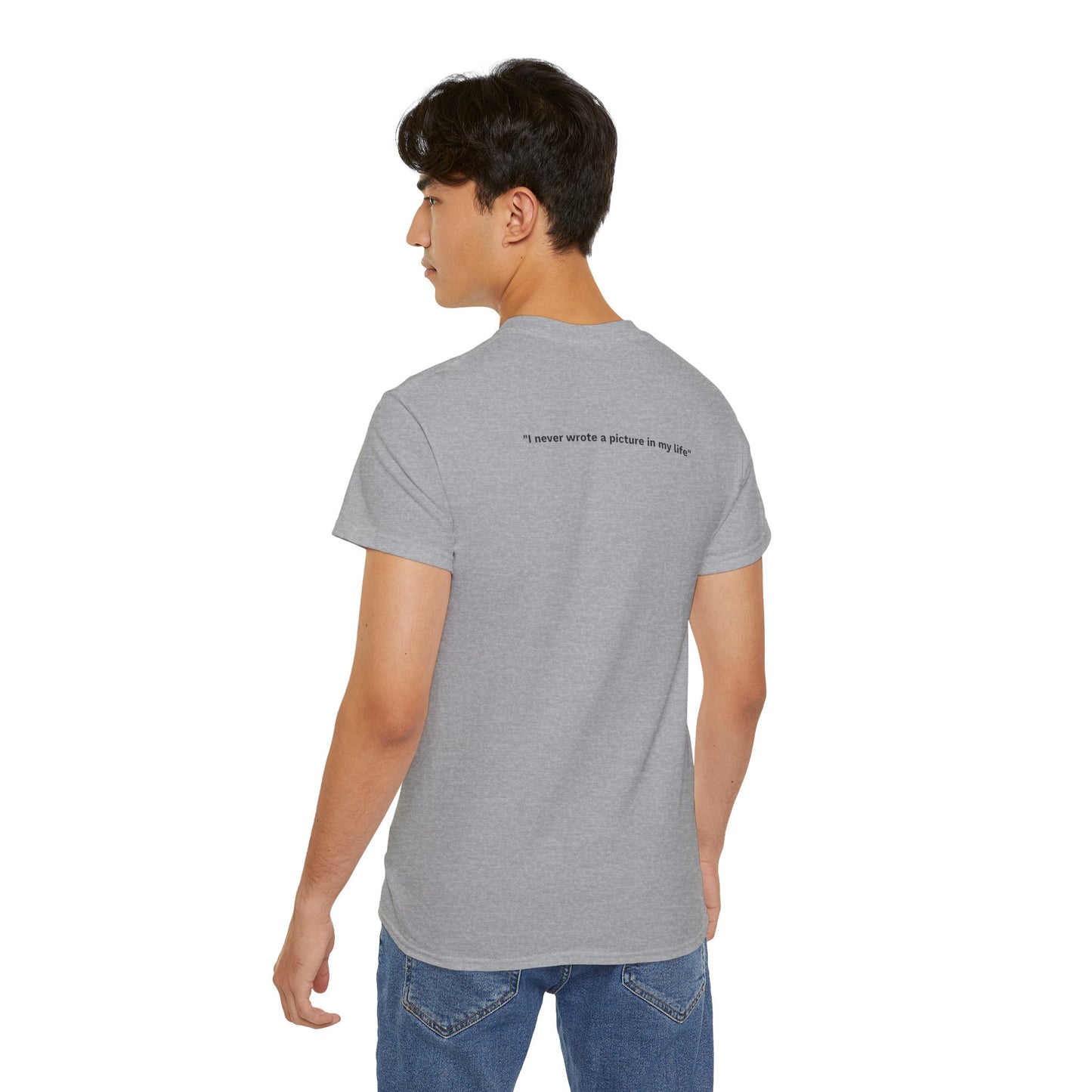 "I never wrote a picture in my life" - T-shirt w/ quote on back