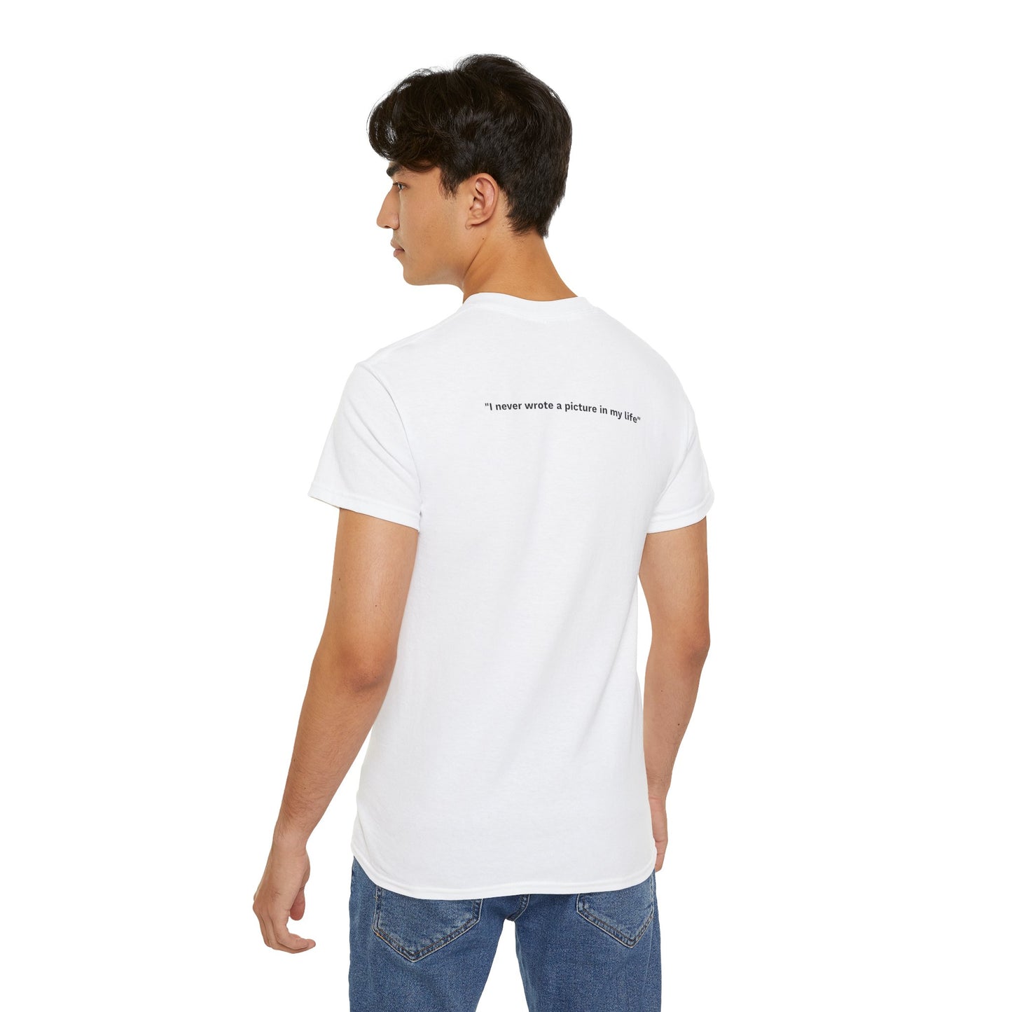 "I never wrote a picture in my life" - T-shirt w/ quote on back